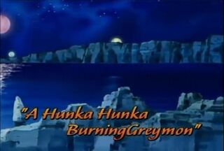 A Hunka Hunka BurningGreymon)