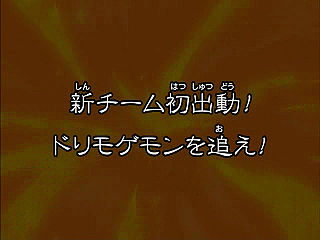 新チーム初出動! ドリモゲモンを追え! ("New Team's First Outing! Pursue Drimogemon! {{{transjp2}}}")