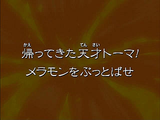 帰ってきた天才トーマ！メラモンをぶっとばせ ("Genius Thoma has Returned! Beat Meramon {{{transjp2}}}")